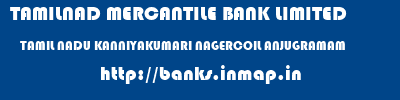 TAMILNAD MERCANTILE BANK LIMITED  TAMIL NADU KANNIYAKUMARI NAGERCOIL ANJUGRAMAM  banks information 